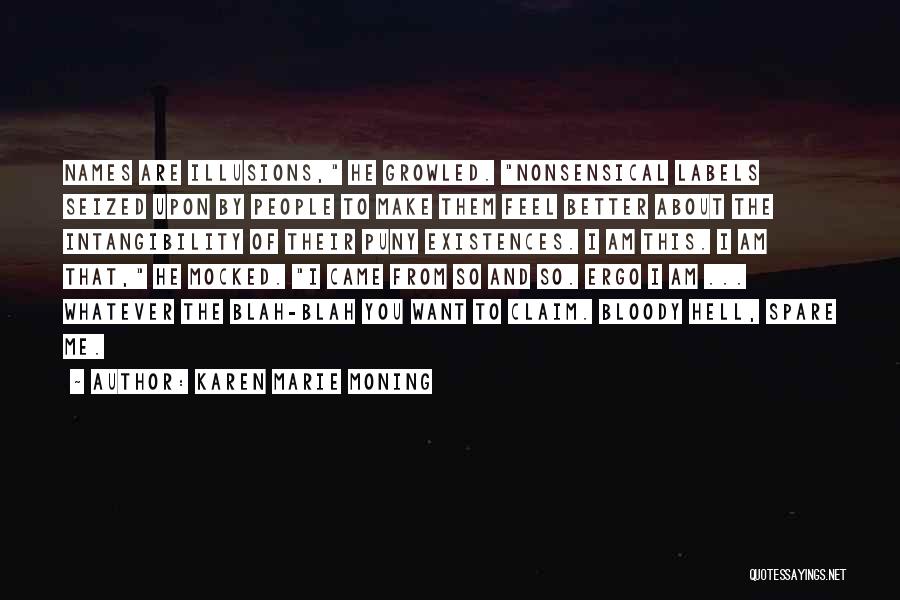 Karen Marie Moning Quotes: Names Are Illusions, He Growled. Nonsensical Labels Seized Upon By People To Make Them Feel Better About The Intangibility Of
