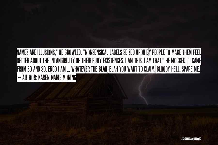 Karen Marie Moning Quotes: Names Are Illusions, He Growled. Nonsensical Labels Seized Upon By People To Make Them Feel Better About The Intangibility Of