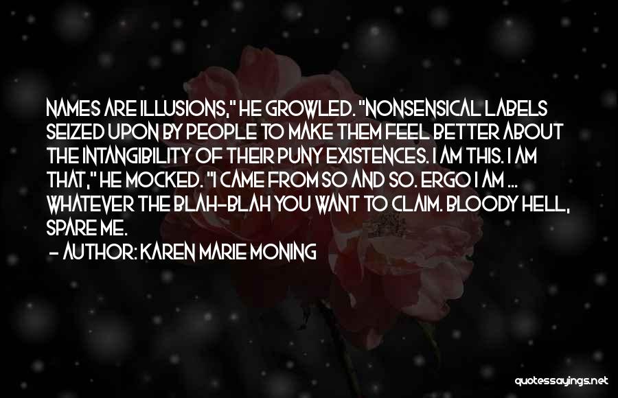 Karen Marie Moning Quotes: Names Are Illusions, He Growled. Nonsensical Labels Seized Upon By People To Make Them Feel Better About The Intangibility Of