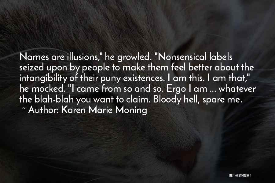 Karen Marie Moning Quotes: Names Are Illusions, He Growled. Nonsensical Labels Seized Upon By People To Make Them Feel Better About The Intangibility Of