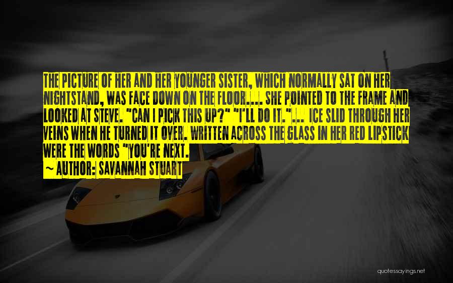 Savannah Stuart Quotes: The Picture Of Her And Her Younger Sister, Which Normally Sat On Her Nightstand, Was Face Down On The Floor....