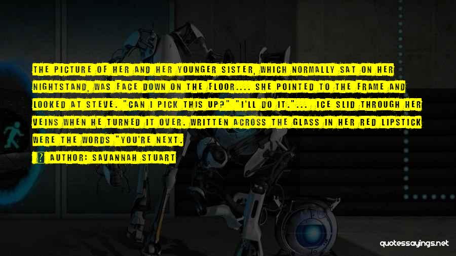 Savannah Stuart Quotes: The Picture Of Her And Her Younger Sister, Which Normally Sat On Her Nightstand, Was Face Down On The Floor....