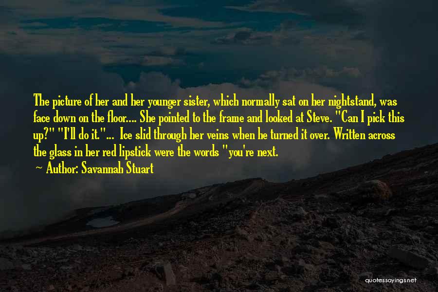 Savannah Stuart Quotes: The Picture Of Her And Her Younger Sister, Which Normally Sat On Her Nightstand, Was Face Down On The Floor....