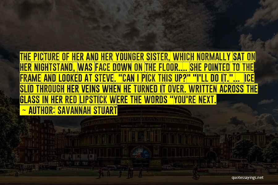 Savannah Stuart Quotes: The Picture Of Her And Her Younger Sister, Which Normally Sat On Her Nightstand, Was Face Down On The Floor....