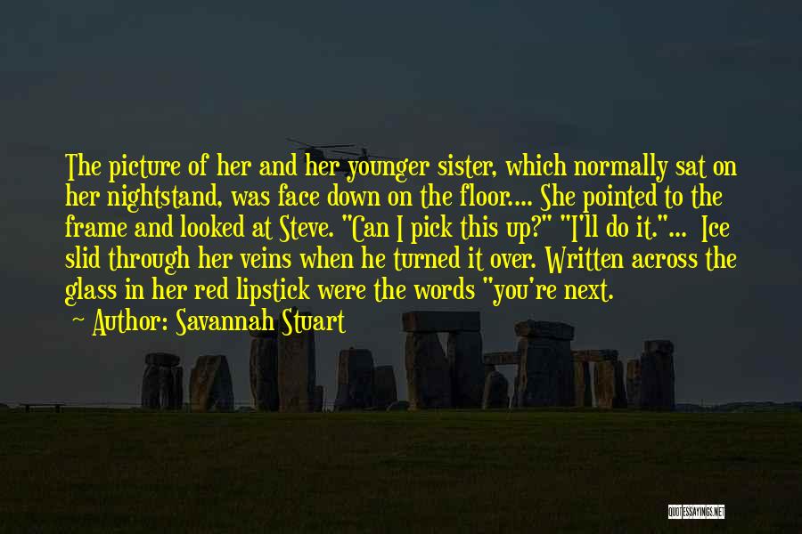 Savannah Stuart Quotes: The Picture Of Her And Her Younger Sister, Which Normally Sat On Her Nightstand, Was Face Down On The Floor....