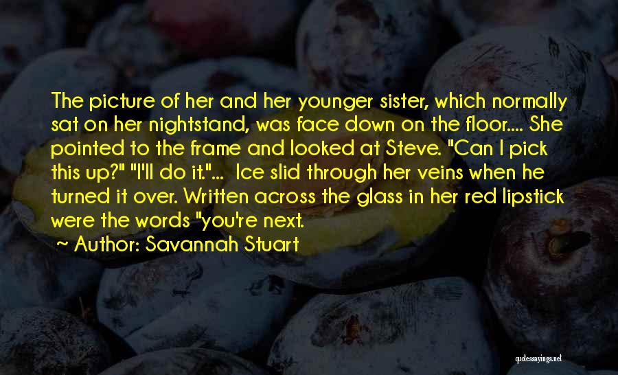 Savannah Stuart Quotes: The Picture Of Her And Her Younger Sister, Which Normally Sat On Her Nightstand, Was Face Down On The Floor....