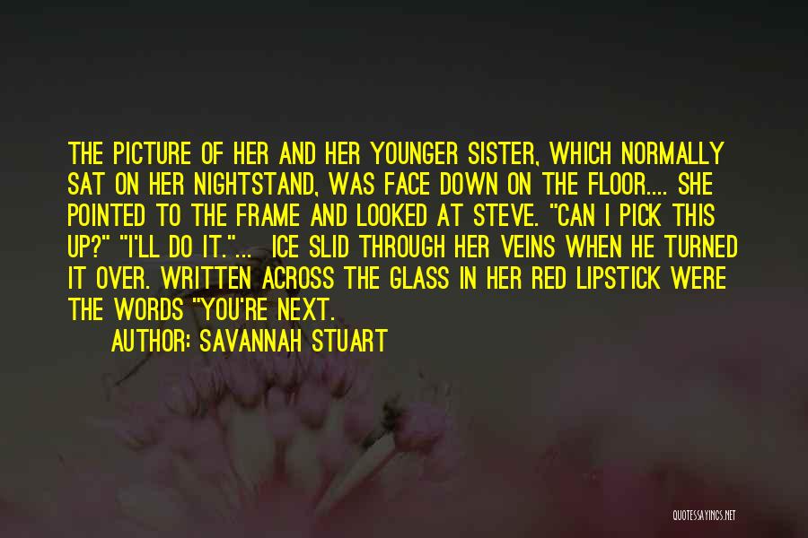 Savannah Stuart Quotes: The Picture Of Her And Her Younger Sister, Which Normally Sat On Her Nightstand, Was Face Down On The Floor....