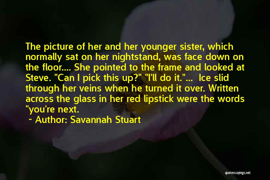 Savannah Stuart Quotes: The Picture Of Her And Her Younger Sister, Which Normally Sat On Her Nightstand, Was Face Down On The Floor....