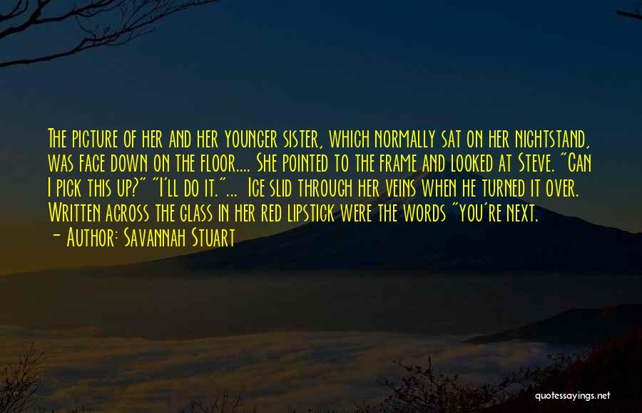 Savannah Stuart Quotes: The Picture Of Her And Her Younger Sister, Which Normally Sat On Her Nightstand, Was Face Down On The Floor....