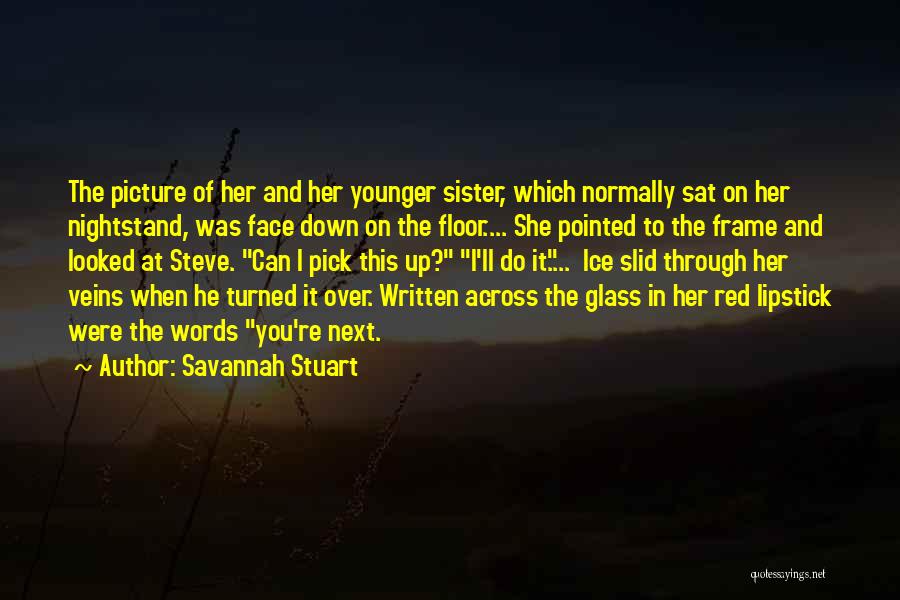 Savannah Stuart Quotes: The Picture Of Her And Her Younger Sister, Which Normally Sat On Her Nightstand, Was Face Down On The Floor....