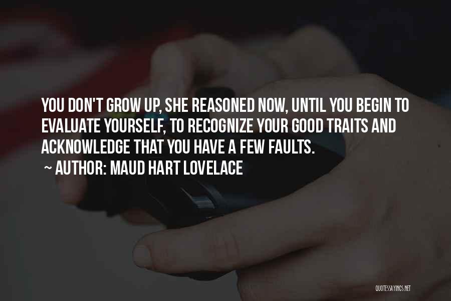 Maud Hart Lovelace Quotes: You Don't Grow Up, She Reasoned Now, Until You Begin To Evaluate Yourself, To Recognize Your Good Traits And Acknowledge