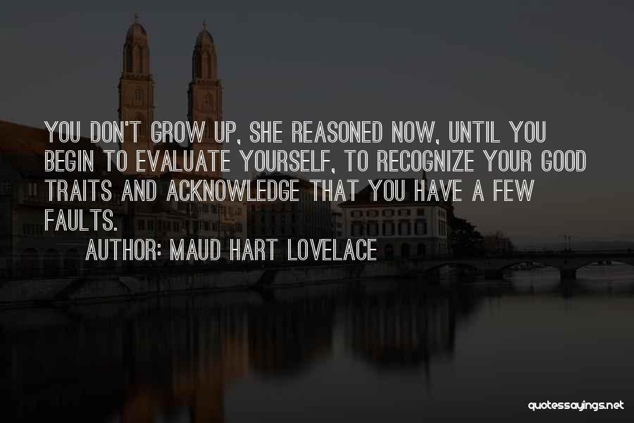 Maud Hart Lovelace Quotes: You Don't Grow Up, She Reasoned Now, Until You Begin To Evaluate Yourself, To Recognize Your Good Traits And Acknowledge