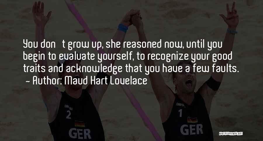 Maud Hart Lovelace Quotes: You Don't Grow Up, She Reasoned Now, Until You Begin To Evaluate Yourself, To Recognize Your Good Traits And Acknowledge