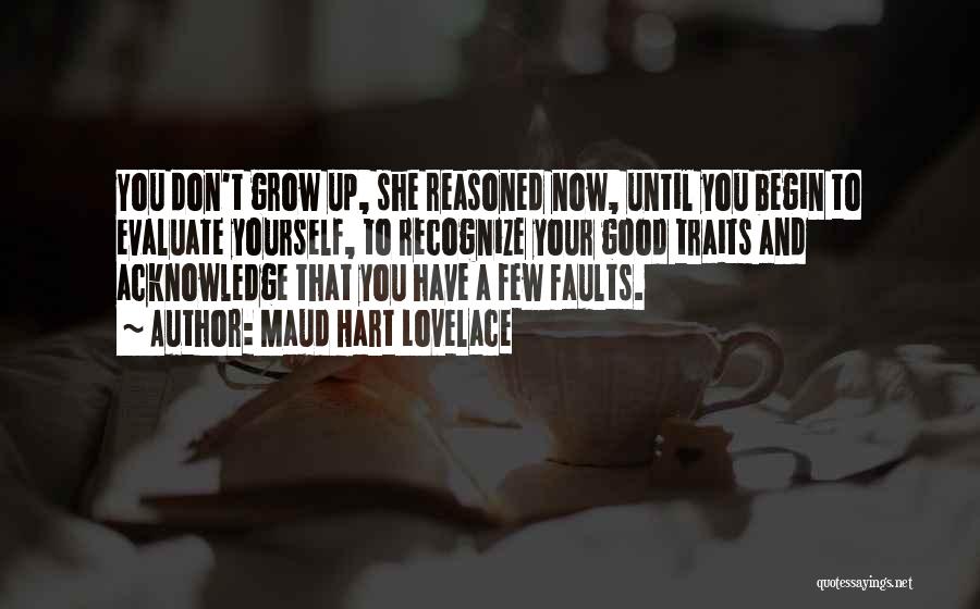 Maud Hart Lovelace Quotes: You Don't Grow Up, She Reasoned Now, Until You Begin To Evaluate Yourself, To Recognize Your Good Traits And Acknowledge