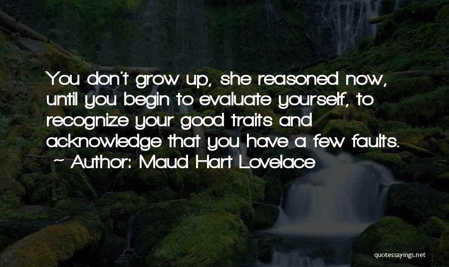 Maud Hart Lovelace Quotes: You Don't Grow Up, She Reasoned Now, Until You Begin To Evaluate Yourself, To Recognize Your Good Traits And Acknowledge