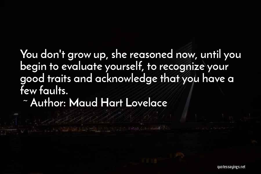 Maud Hart Lovelace Quotes: You Don't Grow Up, She Reasoned Now, Until You Begin To Evaluate Yourself, To Recognize Your Good Traits And Acknowledge