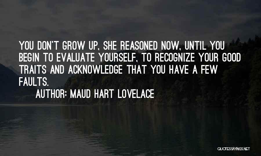 Maud Hart Lovelace Quotes: You Don't Grow Up, She Reasoned Now, Until You Begin To Evaluate Yourself, To Recognize Your Good Traits And Acknowledge