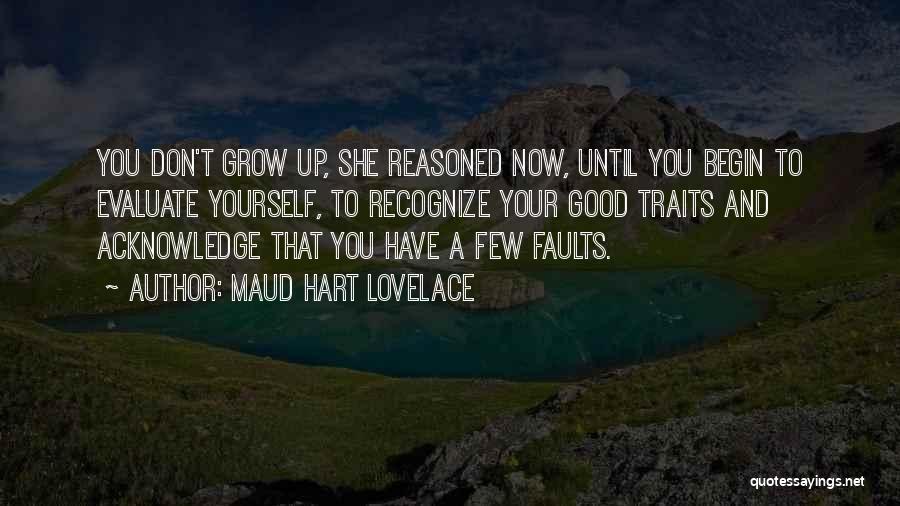 Maud Hart Lovelace Quotes: You Don't Grow Up, She Reasoned Now, Until You Begin To Evaluate Yourself, To Recognize Your Good Traits And Acknowledge