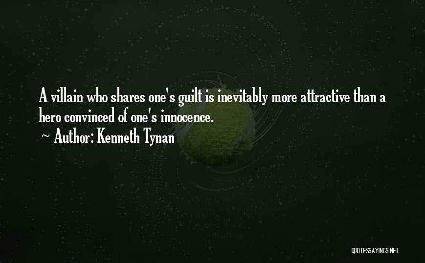 Kenneth Tynan Quotes: A Villain Who Shares One's Guilt Is Inevitably More Attractive Than A Hero Convinced Of One's Innocence.