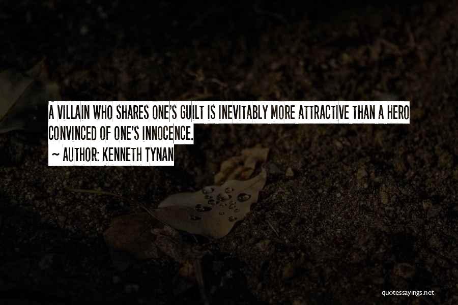 Kenneth Tynan Quotes: A Villain Who Shares One's Guilt Is Inevitably More Attractive Than A Hero Convinced Of One's Innocence.
