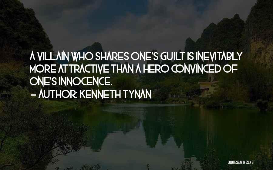 Kenneth Tynan Quotes: A Villain Who Shares One's Guilt Is Inevitably More Attractive Than A Hero Convinced Of One's Innocence.