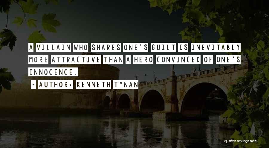 Kenneth Tynan Quotes: A Villain Who Shares One's Guilt Is Inevitably More Attractive Than A Hero Convinced Of One's Innocence.
