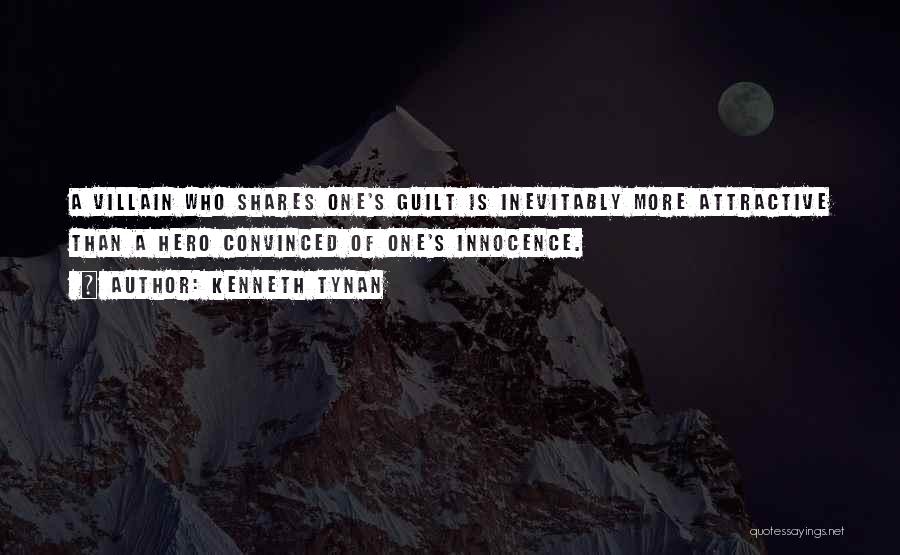 Kenneth Tynan Quotes: A Villain Who Shares One's Guilt Is Inevitably More Attractive Than A Hero Convinced Of One's Innocence.