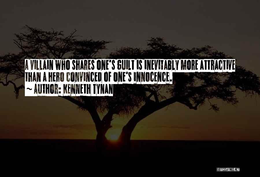 Kenneth Tynan Quotes: A Villain Who Shares One's Guilt Is Inevitably More Attractive Than A Hero Convinced Of One's Innocence.