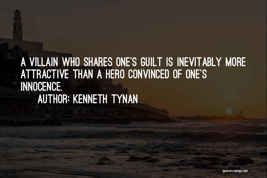 Kenneth Tynan Quotes: A Villain Who Shares One's Guilt Is Inevitably More Attractive Than A Hero Convinced Of One's Innocence.