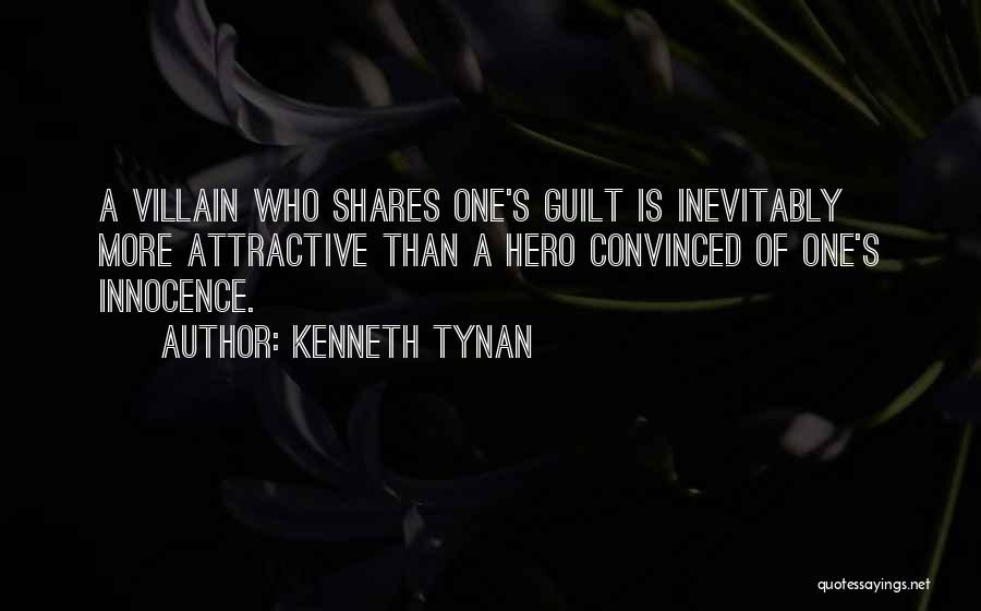 Kenneth Tynan Quotes: A Villain Who Shares One's Guilt Is Inevitably More Attractive Than A Hero Convinced Of One's Innocence.
