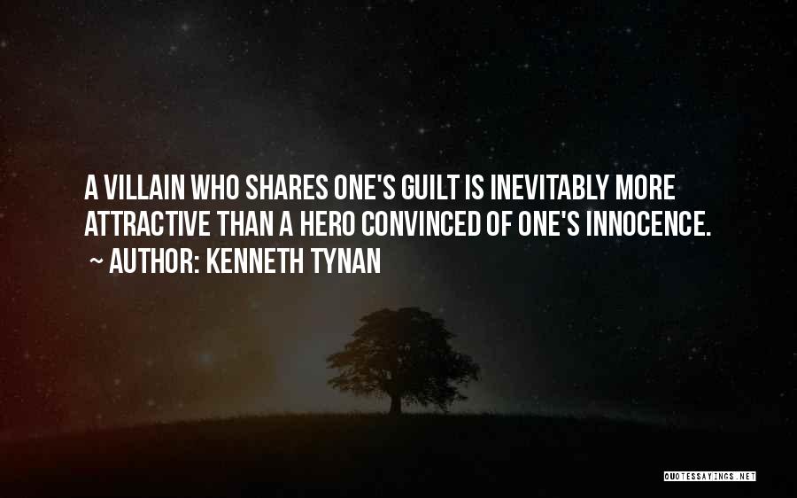 Kenneth Tynan Quotes: A Villain Who Shares One's Guilt Is Inevitably More Attractive Than A Hero Convinced Of One's Innocence.