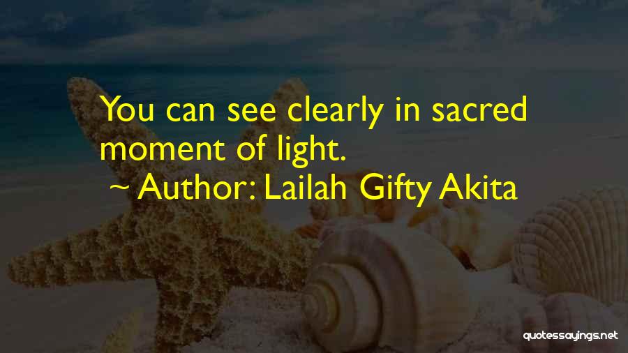 Lailah Gifty Akita Quotes: You Can See Clearly In Sacred Moment Of Light.