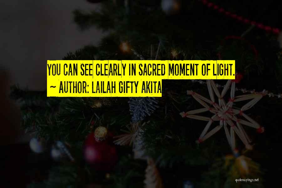 Lailah Gifty Akita Quotes: You Can See Clearly In Sacred Moment Of Light.