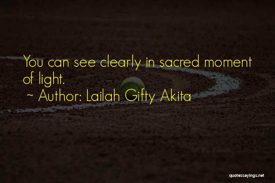 Lailah Gifty Akita Quotes: You Can See Clearly In Sacred Moment Of Light.
