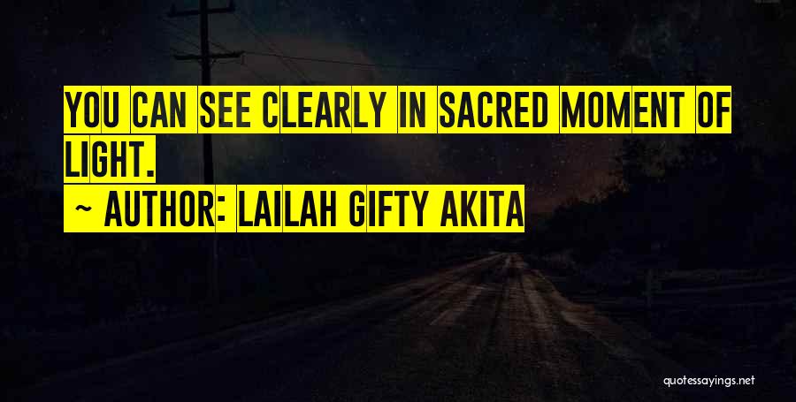 Lailah Gifty Akita Quotes: You Can See Clearly In Sacred Moment Of Light.