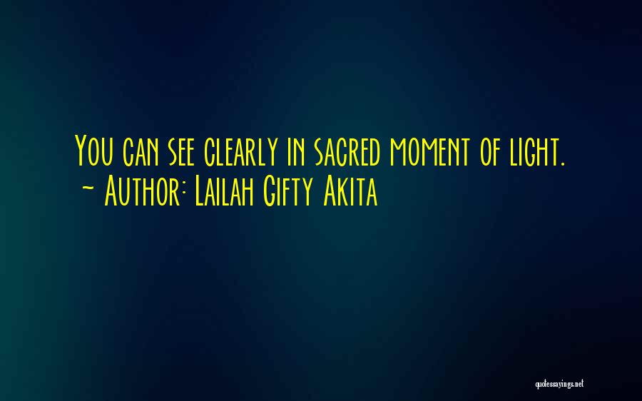 Lailah Gifty Akita Quotes: You Can See Clearly In Sacred Moment Of Light.