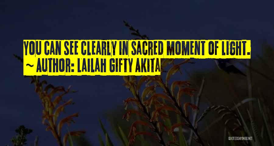 Lailah Gifty Akita Quotes: You Can See Clearly In Sacred Moment Of Light.