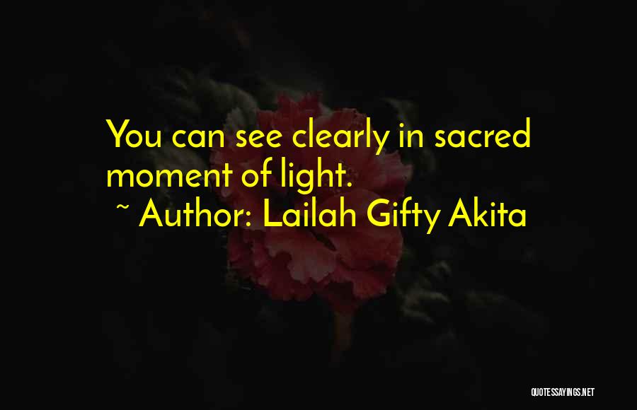 Lailah Gifty Akita Quotes: You Can See Clearly In Sacred Moment Of Light.