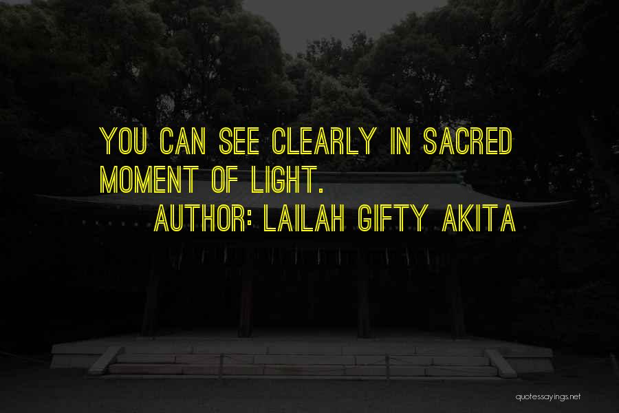 Lailah Gifty Akita Quotes: You Can See Clearly In Sacred Moment Of Light.