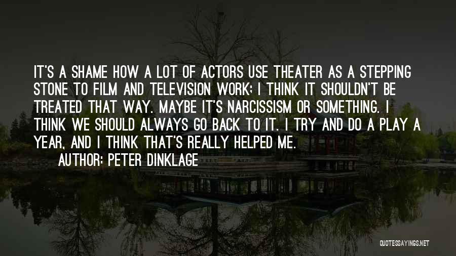 Peter Dinklage Quotes: It's A Shame How A Lot Of Actors Use Theater As A Stepping Stone To Film And Television Work; I