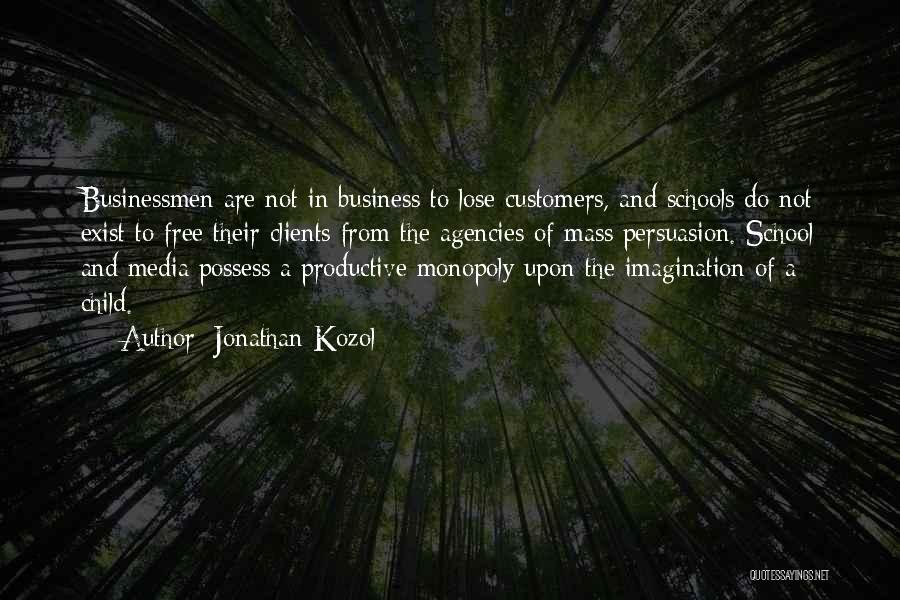 Jonathan Kozol Quotes: Businessmen Are Not In Business To Lose Customers, And Schools Do Not Exist To Free Their Clients From The Agencies