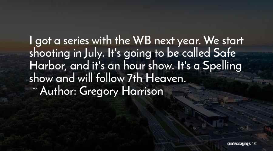 Gregory Harrison Quotes: I Got A Series With The Wb Next Year. We Start Shooting In July. It's Going To Be Called Safe