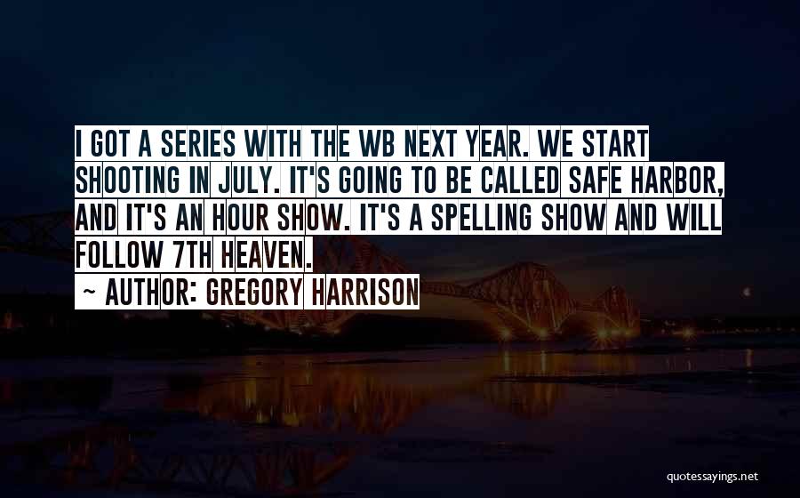 Gregory Harrison Quotes: I Got A Series With The Wb Next Year. We Start Shooting In July. It's Going To Be Called Safe
