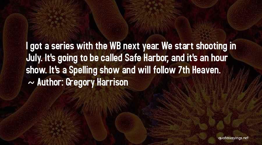 Gregory Harrison Quotes: I Got A Series With The Wb Next Year. We Start Shooting In July. It's Going To Be Called Safe