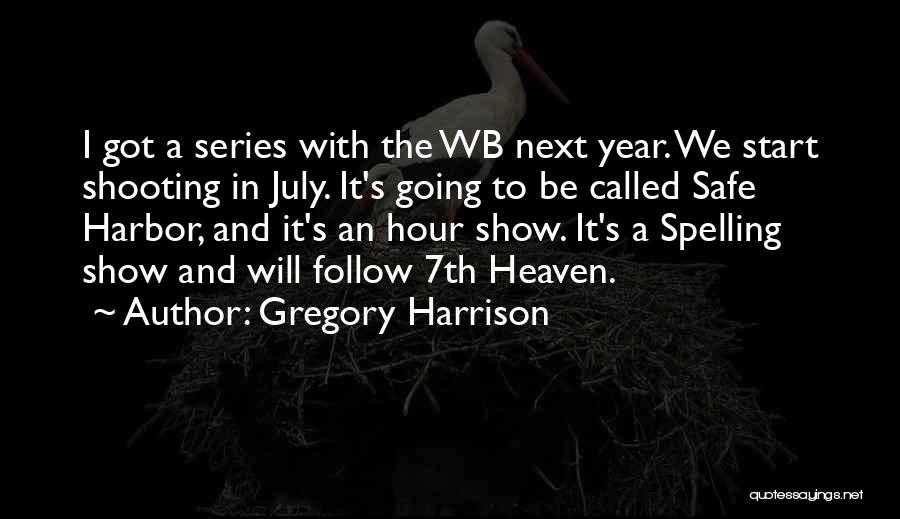 Gregory Harrison Quotes: I Got A Series With The Wb Next Year. We Start Shooting In July. It's Going To Be Called Safe