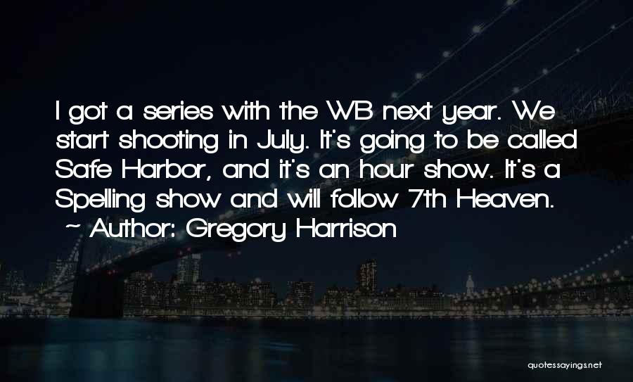 Gregory Harrison Quotes: I Got A Series With The Wb Next Year. We Start Shooting In July. It's Going To Be Called Safe