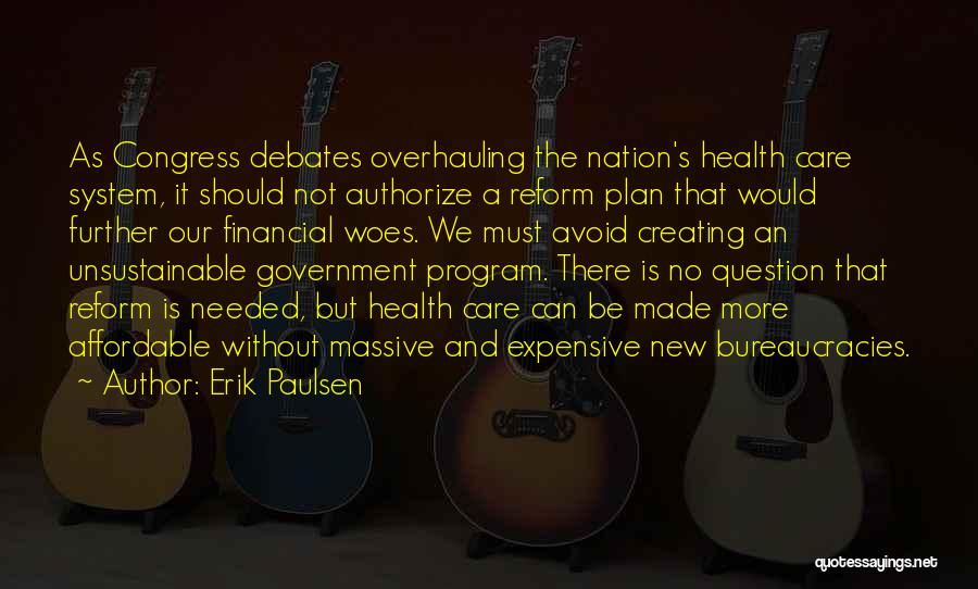 Erik Paulsen Quotes: As Congress Debates Overhauling The Nation's Health Care System, It Should Not Authorize A Reform Plan That Would Further Our