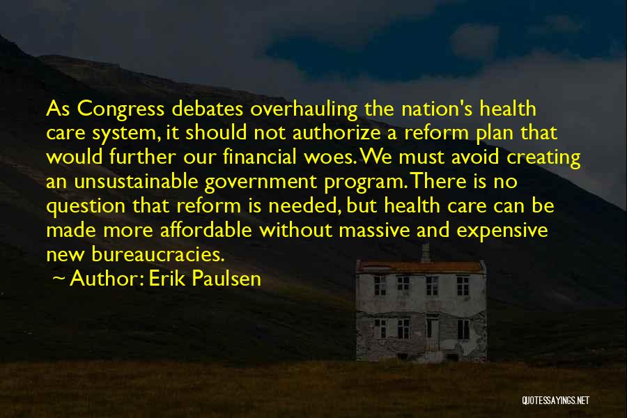 Erik Paulsen Quotes: As Congress Debates Overhauling The Nation's Health Care System, It Should Not Authorize A Reform Plan That Would Further Our