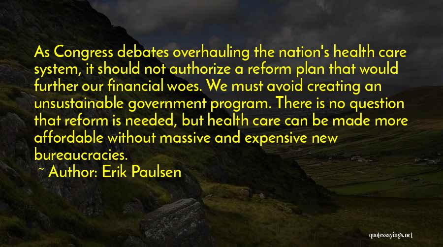 Erik Paulsen Quotes: As Congress Debates Overhauling The Nation's Health Care System, It Should Not Authorize A Reform Plan That Would Further Our