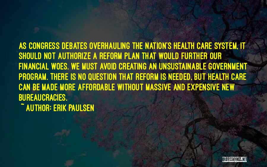 Erik Paulsen Quotes: As Congress Debates Overhauling The Nation's Health Care System, It Should Not Authorize A Reform Plan That Would Further Our